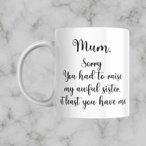 Sorry You Had To Raise My Awful Sister Mug