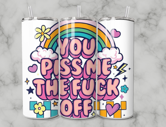 You Piss Me The Fuck Off 20oz Tumbler