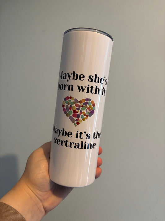 Maybe It’s the Sertraline 20oz Tumbler